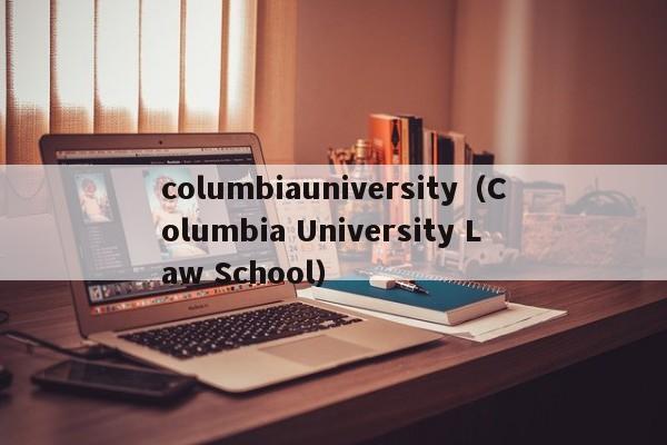 columbiauniversity（Columbia University Law School）