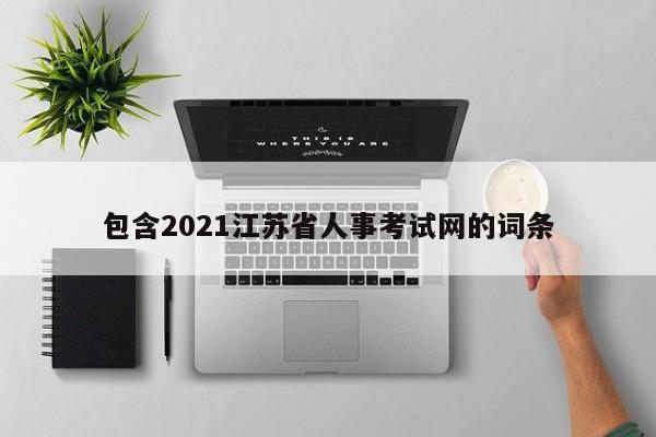 包含2021江苏省人事考试网的词条