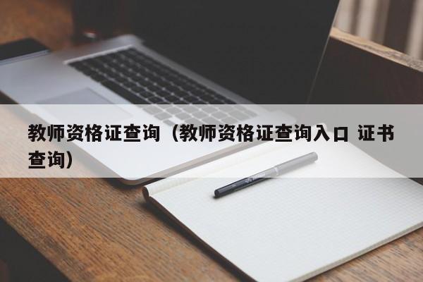 教师资格证查询（教师资格证查询入口 证书查询）