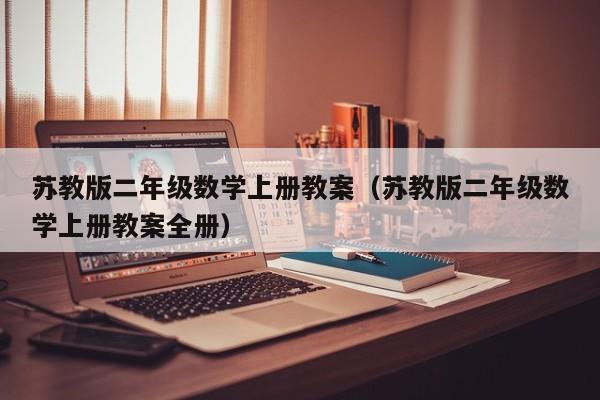 苏教版二年级数学上册教案（苏教版二年级数学上册教案全册）