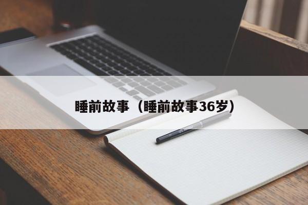 睡前故事（睡前故事36岁）