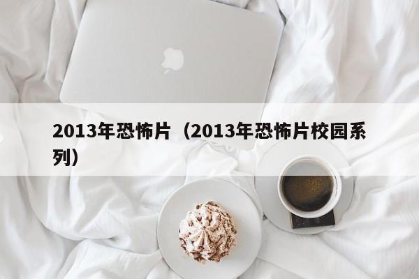 2013年恐怖片（2013年恐怖片校园系列）