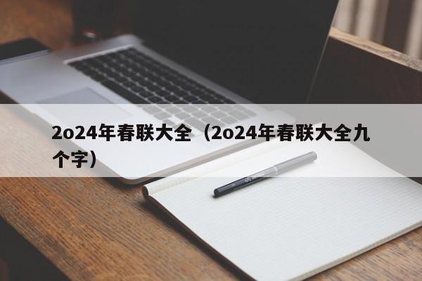 2o24年春联大全（2o24年春联大全九个字）