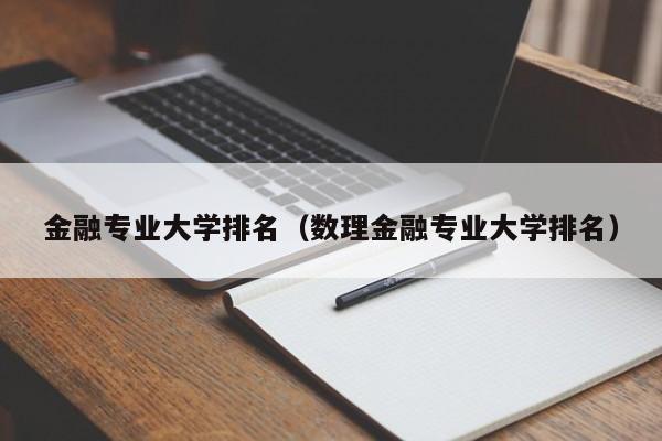 金融专业大学排名（数理金融专业大学排名）