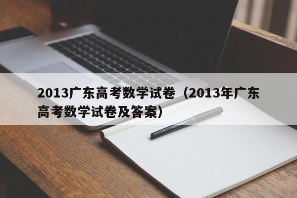 2013广东高考数学试卷（2013年广东高考数学试卷及答案）