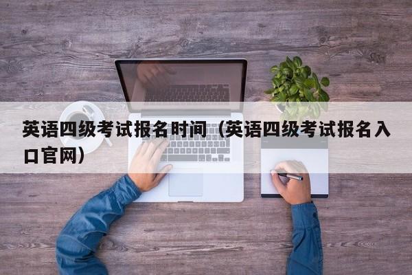 英语四级考试报名时间（英语四级考试报名入口官网）