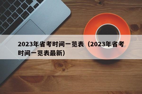 2023年省考时间一览表（2023年省考时间一览表最新）