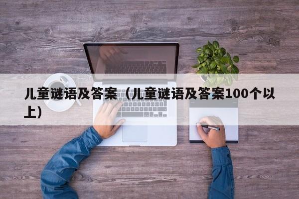 儿童谜语及答案（儿童谜语及答案100个以上）