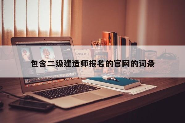 包含二级建造师报名的官网的词条