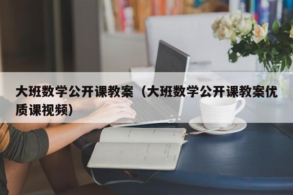 大班数学公开课教案（大班数学公开课教案优质课视频）