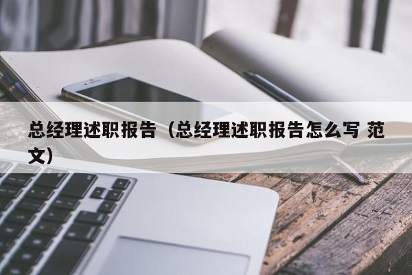 总经理述职报告（总经理述职报告怎么写 范文）