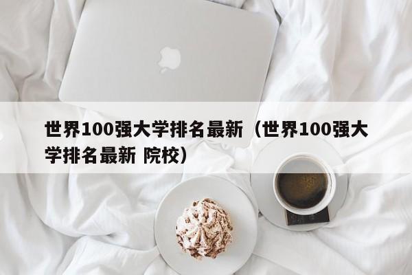 世界100强大学排名最新（世界100强大学排名最新 院校）