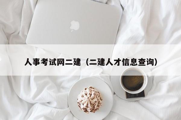 人事考试网二建（二建人才信息查询）