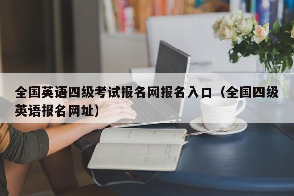 全国英语四级考试报名网报名入口（全国四级英语报名网址）