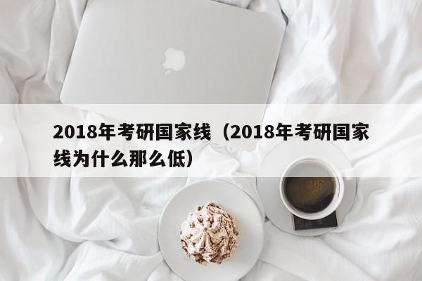 2018年考研国家线（2018年考研国家线为什么那么低）