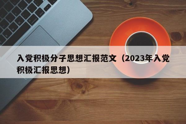 入党积极分子思想汇报范文（2023年入党积极汇报思想）