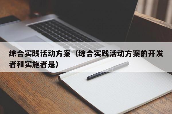 综合实践活动方案（综合实践活动方案的开发者和实施者是）