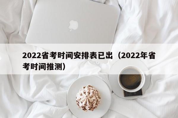 2022省考时间安排表已出（2022年省考时间推测）