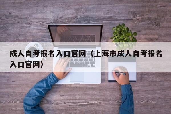 成人自考报名入口官网（上海市成人自考报名入口官网）