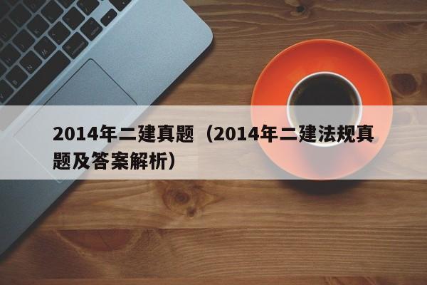 2014年二建真题（2014年二建法规真题及答案解析）