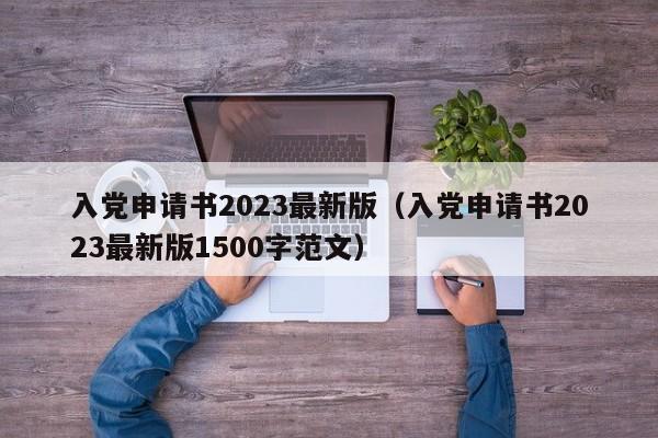 入党申请书2023最新版（入党申请书2023最新版1500字范文）