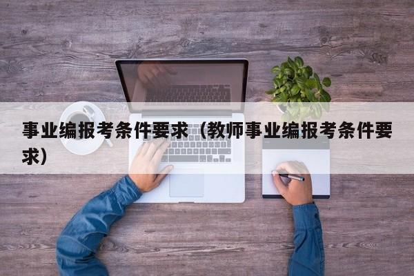 事业编报考条件要求（教师事业编报考条件要求）