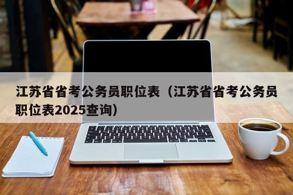 江苏省省考公务员职位表（江苏省省考公务员职位表2025查询）