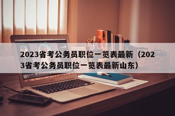 2023省考公务员职位一览表最新（2023省考公务员职位一览表最新山东）