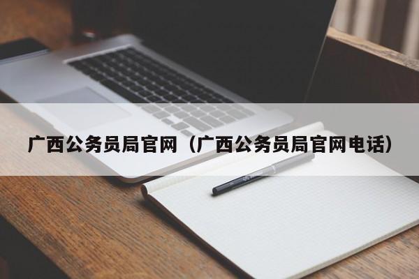 广西公务员局官网（广西公务员局官网电话）