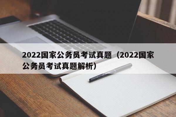 2022国家公务员考试真题（2022国家公务员考试真题解析）