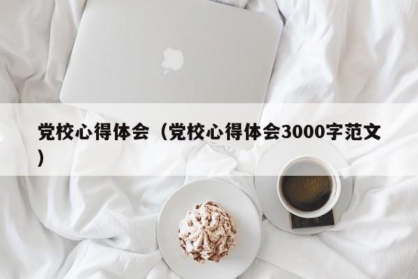 党校心得体会（党校心得体会3000字范文）