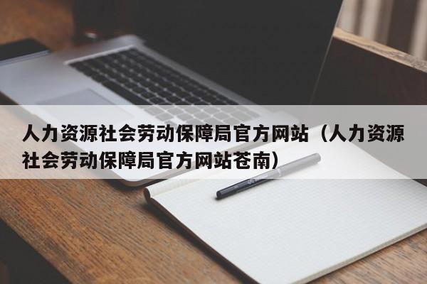 人力资源社会劳动保障局官方网站（人力资源社会劳动保障局官方网站苍南）