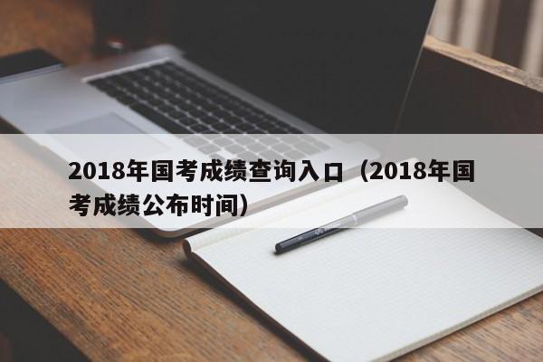 2018年国考成绩查询入口（2018年国考成绩公布时间）