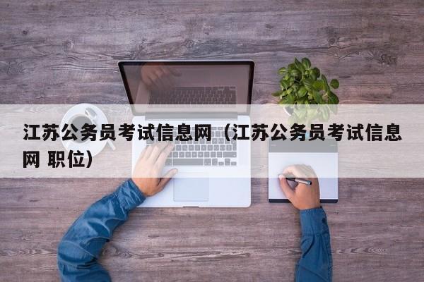 江苏公务员考试信息网（江苏公务员考试信息网 职位）