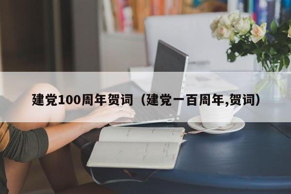 建党100周年贺词（建党一百周年,贺词）