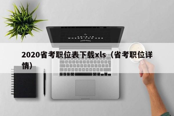 2020省考职位表下载xls（省考职位详情）