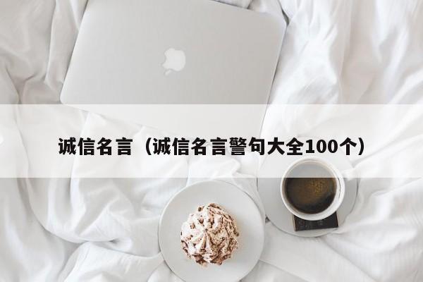 诚信名言（诚信名言警句大全100个）