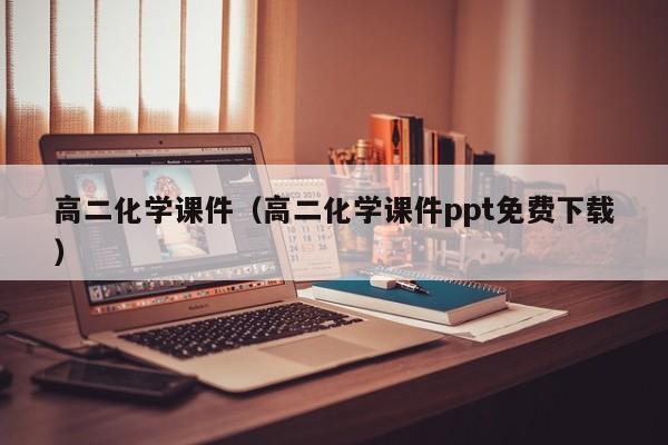 高二化学课件（高二化学课件ppt免费下载）